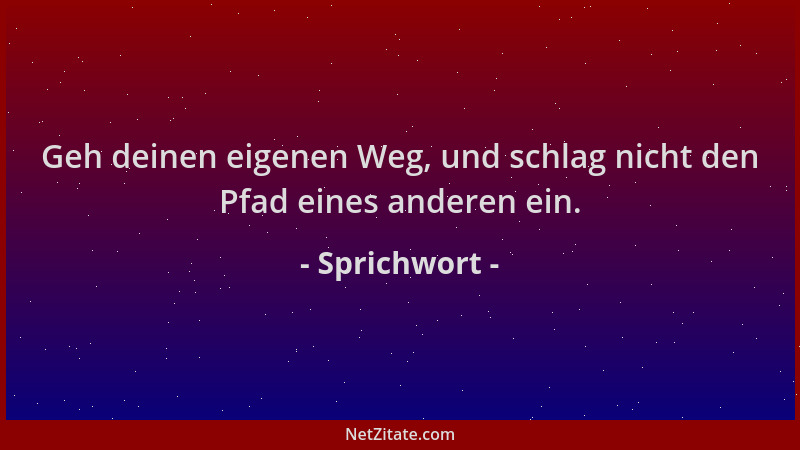 Sprichwort - Geh deinen eigenen Weg, und schlag nicht den Pfad eines anderen ein....