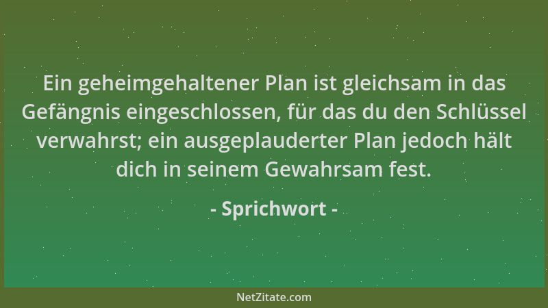 Sprichwort - Ein geheimgehaltener Plan ist gleichsam in das Gefängnis eingeschlossen, für das du den Schlüssel verwahrst; e...