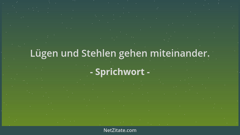 Sprichwort - Lügen und Stehlen gehen miteinander....