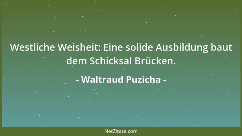 Waltraud Puzicha - Westliche Weisheit: Eine solide Ausbildung baut dem Schicksal Brücken....