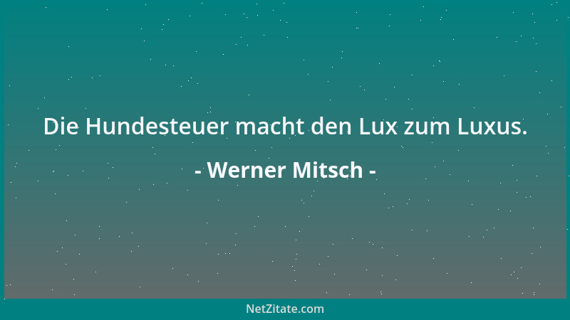 Werner Mitsch - Die Hundesteuer macht den Lux zum Luxus....