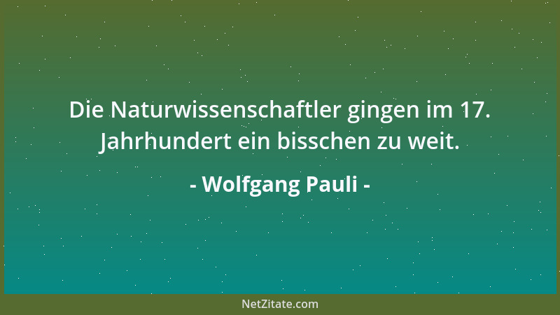 Wolfgang Pauli - Die Naturwissenschaftler gingen im 17. Jahrhundert ein bisschen zu weit....