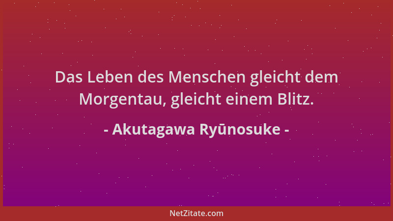 Akutagawa Ryūnosuke - Das Leben des Menschen gleicht dem Morgentau, gleicht einem Blitz....