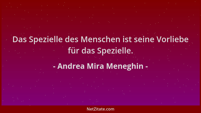 Andrea Mira Meneghin - Das Spezielle des Menschen ist seine Vorliebe für das Spezielle....