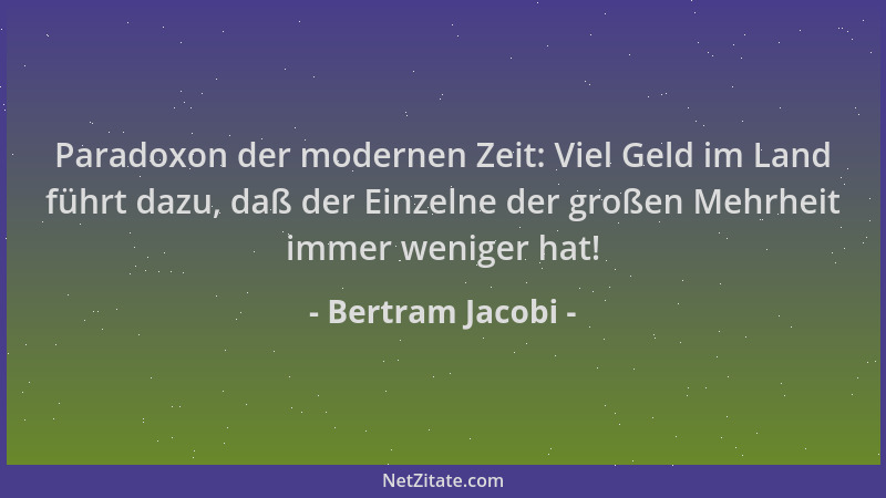 Bertram Jacobi - Paradoxon der modernen Zeit: Viel Geld im Land führt dazu, daß der Einzelne der großen Mehrheit immer weni...