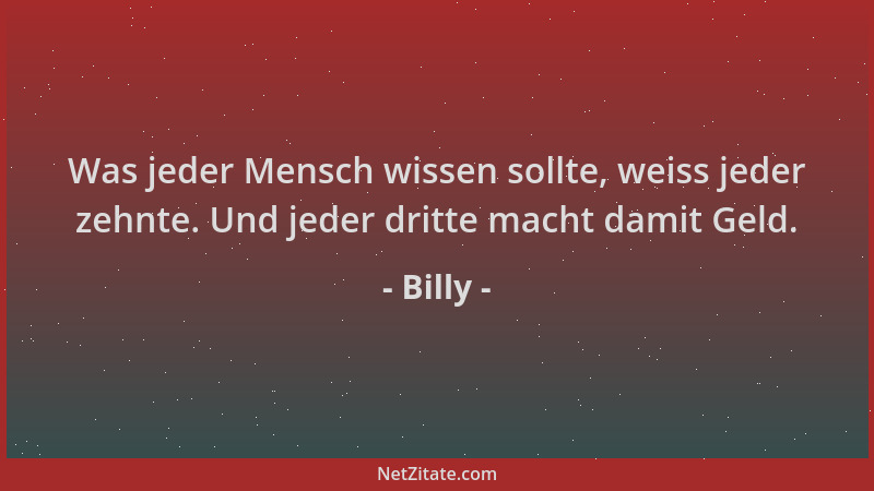 Billy - Was jeder Mensch wissen sollte, weiss jeder zehnte. Und jeder dritte macht damit Geld....