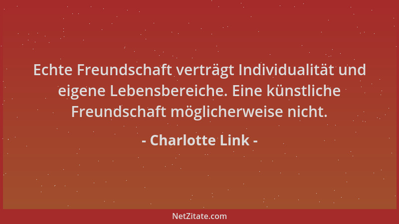 Charlotte Link - Echte Freundschaft verträgt Individualität und eigene Lebensbereiche. Eine künstliche Freundschaft möglich...