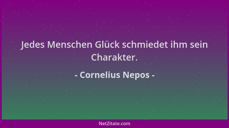 Cornelius Nepos - Jedes Menschen Glück schmiedet ihm sein Charakter....