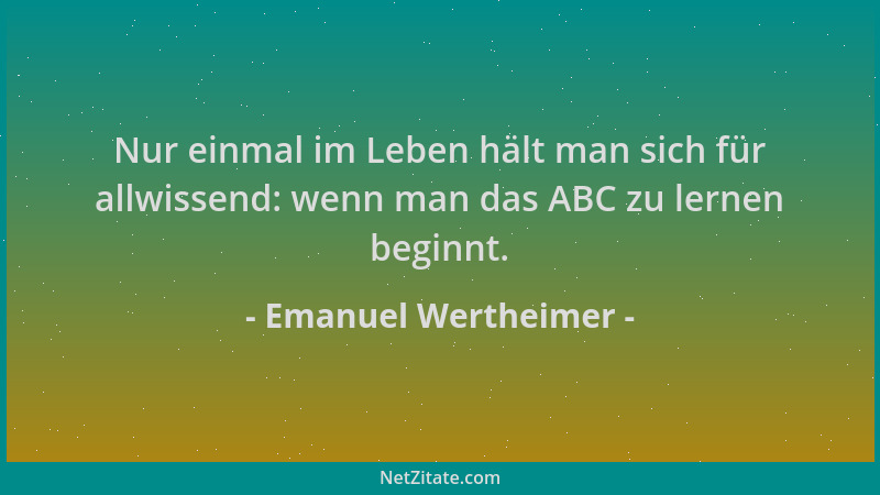 Emanuel Wertheimer - Nur einmal im Leben hält man sich für allwissend: wenn man das ABC zu lernen beginnt....