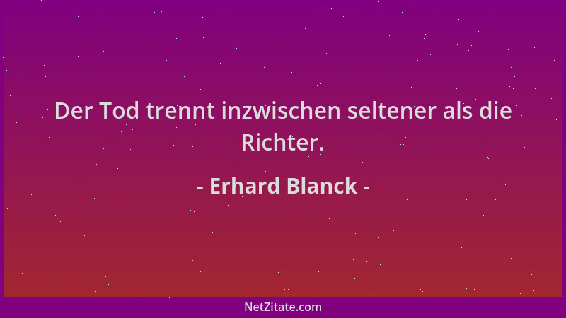 Erhard Blanck - Der Tod trennt inzwischen seltener als die Richter....
