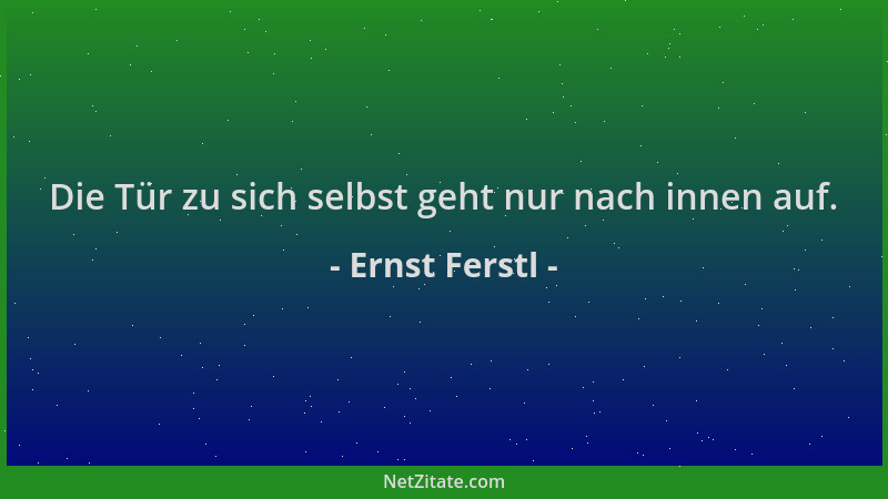 Ernst Ferstl - Die Tür zu sich selbst geht nur nach innen auf....