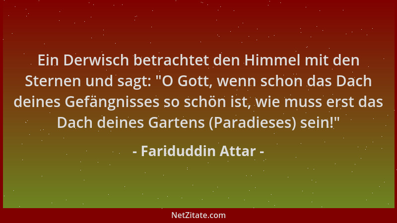 Fariduddin Attar - Ein Derwisch betrachtet den Himmel mit den Sternen und sagt:  "O Gott, wenn schon das Dach deines Gefängn...