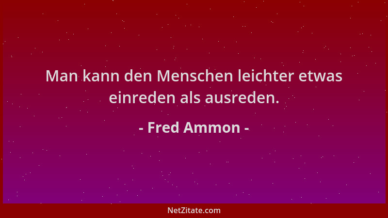 Fred Ammon - Man kann den Menschen leichter etwas einreden als ausreden....