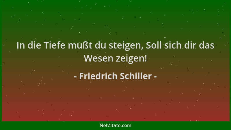 Friedrich Schiller - In die Tiefe mußt du steigen, Soll sich dir das Wesen zeigen!...