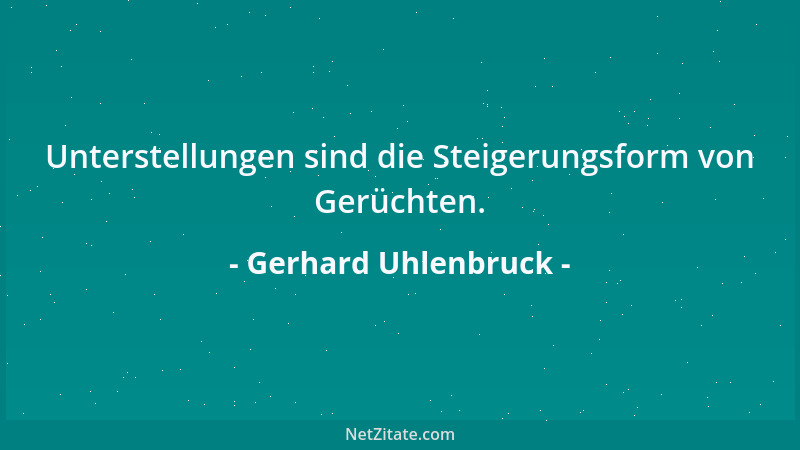Gerhard Uhlenbruck - Unterstellungen sind die Steigerungsform von Gerüchten....