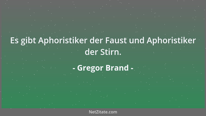 Gregor Brand - Es gibt Aphoristiker der Faust und Aphoristiker der Stirn....