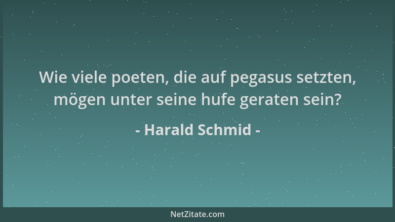 Harald Schmid - Wie viele poeten, die auf pegasus setzten, mögen unter seine hufe geraten sein?...