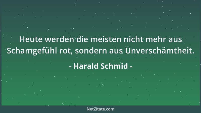 Harald Schmid - Heute werden die meisten nicht mehr aus Schamgefühl rot, sondern aus Unverschämtheit....