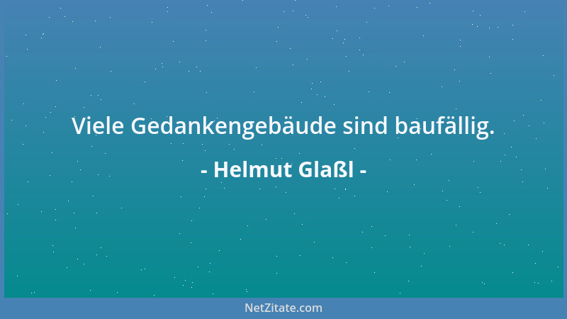 Helmut Glaßl - Viele Gedankengebäude sind baufällig....