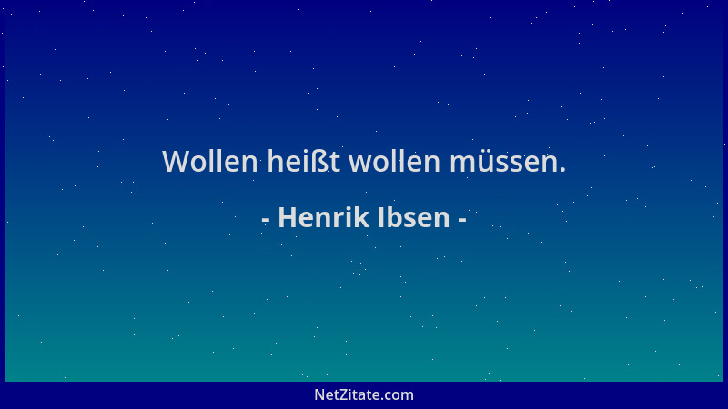 Henrik Ibsen - Wollen heißt wollen müssen....