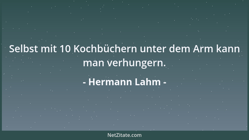 Hermann Lahm - Selbst mit 10 Kochbüchern unter dem Arm kann man verhungern....