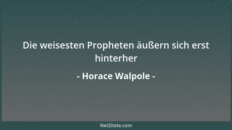 Horace Walpole - Die weisesten Propheten äußern sich erst hinterher...