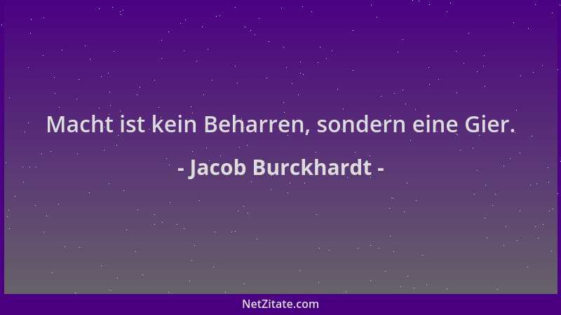 Jacob Burckhardt - Macht ist kein Beharren, sondern eine Gier....