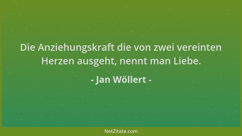 Jan Wöllert - Die Anziehungskraft die von zwei vereinten Herzen ausgeht, nennt man Liebe....