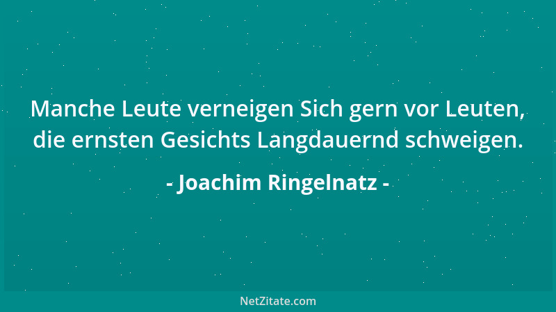 Joachim Ringelnatz - Manche Leute verneigen Sich gern vor Leuten, die ernsten Gesichts Langdauernd schweigen....