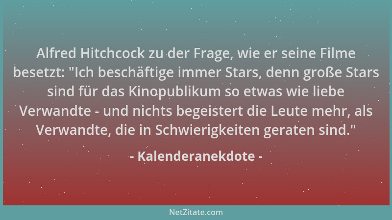 Kalenderanekdote - Alfred Hitchcock zu der Frage, wie er seine Filme besetzt:  "Ich beschäftige immer Stars, denn große Star...