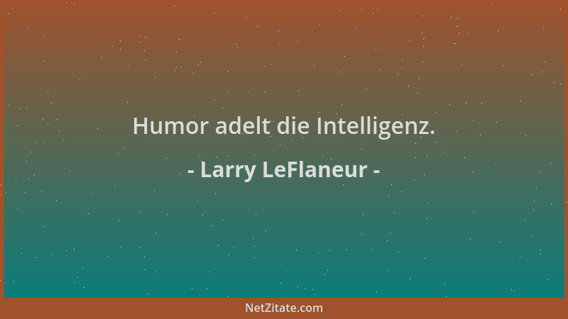 Larry LeFlaneur - Humor adelt die Intelligenz....