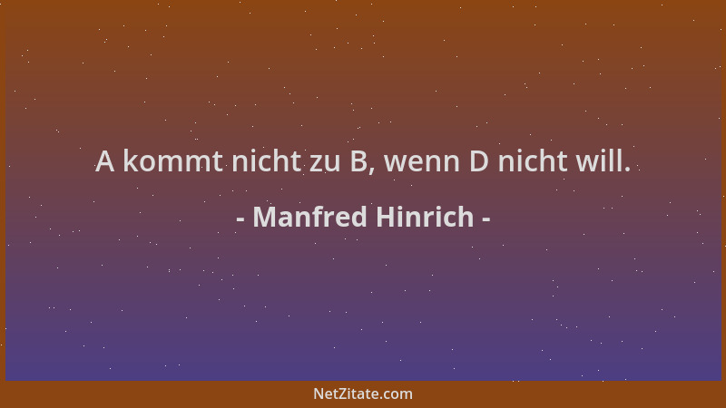 Manfred Hinrich - A kommt nicht zu B, wenn D nicht will....