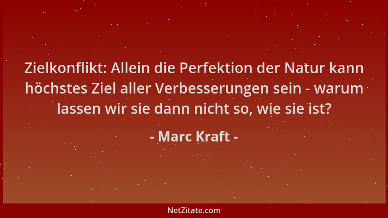 Marc Kraft - Zielkonflikt: Allein die Perfektion der Natur kann höchstes Ziel aller Verbesserungen sein - warum lassen wir...