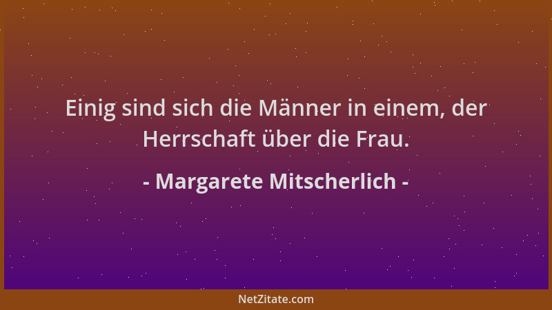 Margarete Mitscherlich - Einig sind sich die Männer in einem, der Herrschaft über die Frau....