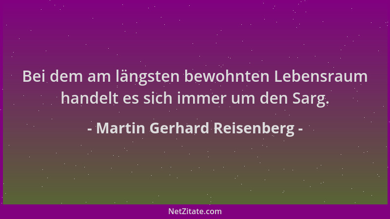 Martin Gerhard Reisenberg - Bei dem am längsten bewohnten Lebensraum handelt es sich immer um den Sarg....