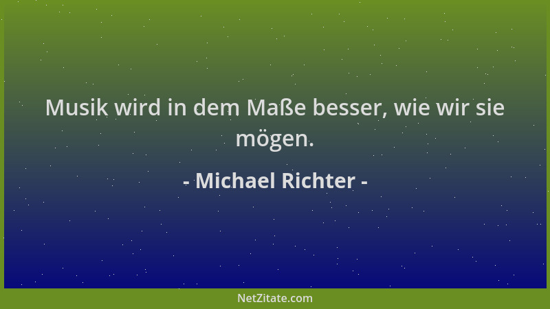 Michael Richter - Musik wird in dem Maße besser, wie wir sie mögen....
