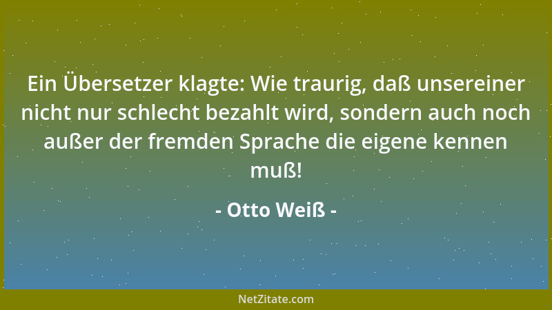 Otto Weiß - Ich möchte nur wissen, warum so viele Lyriker das Landleben lieber besingen als genießen!...
