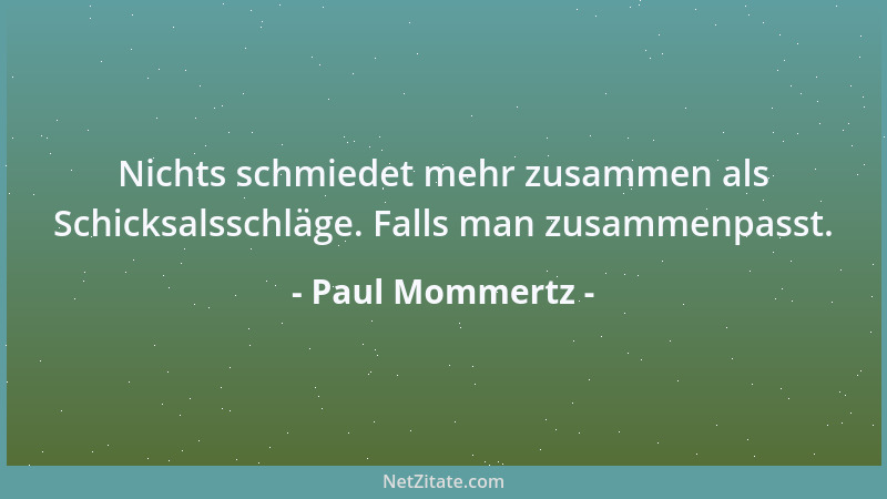 Paul Mommertz - Nichts schmiedet mehr zusammen als Schicksalsschläge. Falls man zusammenpasst....