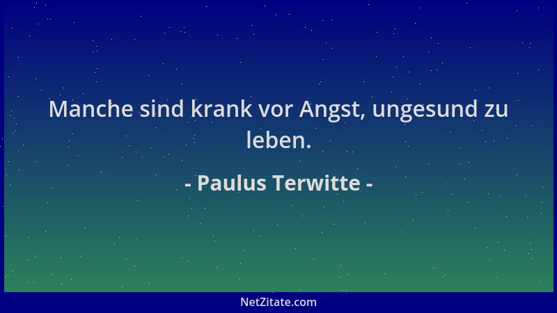 Paulus Terwitte - Manche sind krank vor Angst, ungesund zu leben....