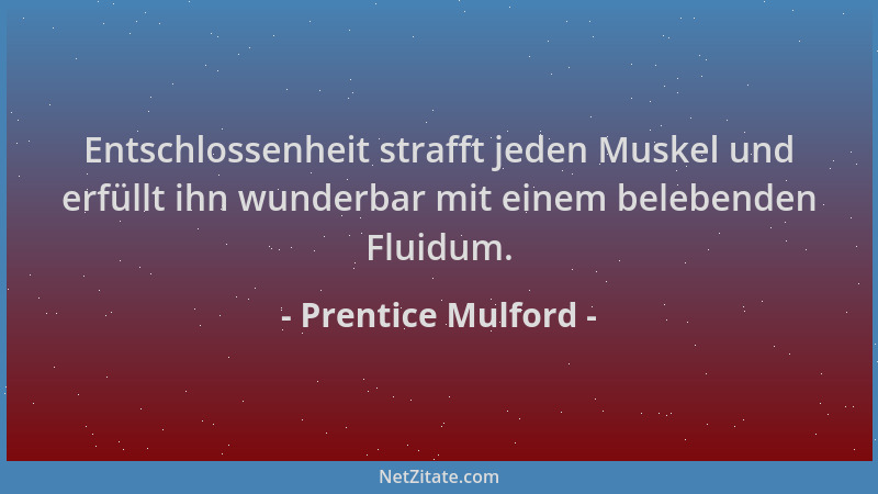 Prentice Mulford - Entschlossenheit strafft jeden Muskel und erfüllt ihn wunderbar mit einem belebenden Fluidum....