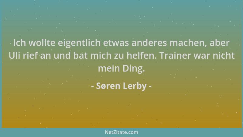 Søren Lerby - Ich wollte eigentlich etwas anderes machen, aber Uli rief an und bat mich zu helfen. Trainer war nicht mein D...