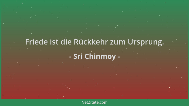 Sri Chinmoy - Friede ist die Rückkehr zum Ursprung....