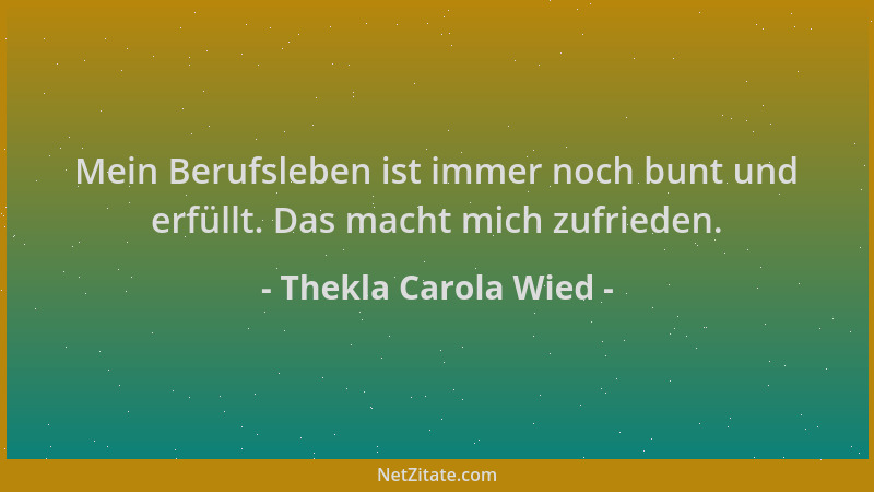 Thekla Carola Wied - Mein Berufsleben ist immer noch bunt und erfüllt. Das macht mich zufrieden....
