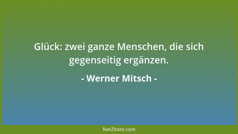 Werner Mitsch - Glück: zwei ganze Menschen, die sich gegenseitig ergänzen....