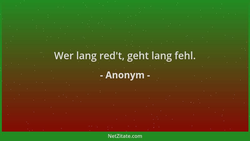 Anonym - Wer lang red 't, geht lang fehl....