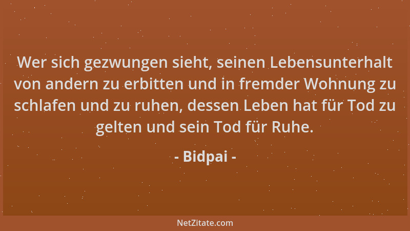 Bidpai - Wer sich gezwungen sieht, seinen Lebensunterhalt von andern zu erbitten und in fremder Wohnung zu schlafen und zu...