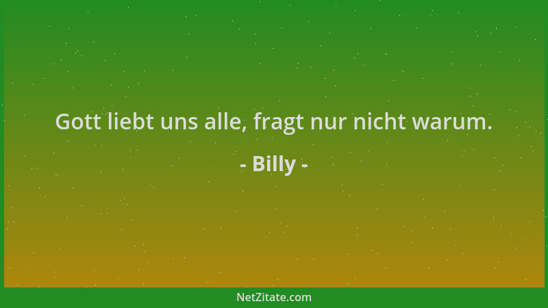 Billy - Gott liebt uns alle, fragt nur nicht warum....
