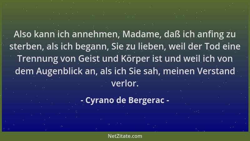 Cyrano de Bergerac - Also kann ich annehmen, Madame, daß ich anfing zu sterben, als ich begann, Sie zu lieben, weil der Tod...