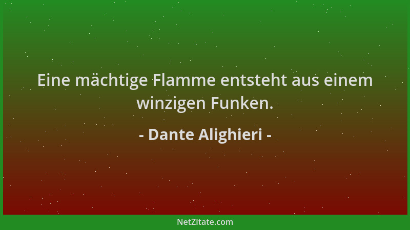 Dante Alighieri - Eine mächtige Flamme entsteht aus einem winzigen Funken....