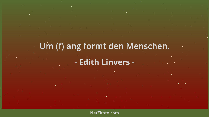 Edith Linvers - Um (f) ang formt den Menschen....